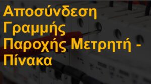 Αποσύνδεση γραμμής παροχής μετρητή - πίνακα